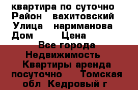 квартира по суточно › Район ­ вахитовский › Улица ­ нариманова › Дом ­ 50 › Цена ­ 2 000 - Все города Недвижимость » Квартиры аренда посуточно   . Томская обл.,Кедровый г.